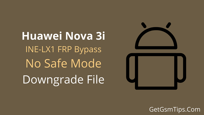 Huawei Nova 3i FRP Bypass Downgrade File