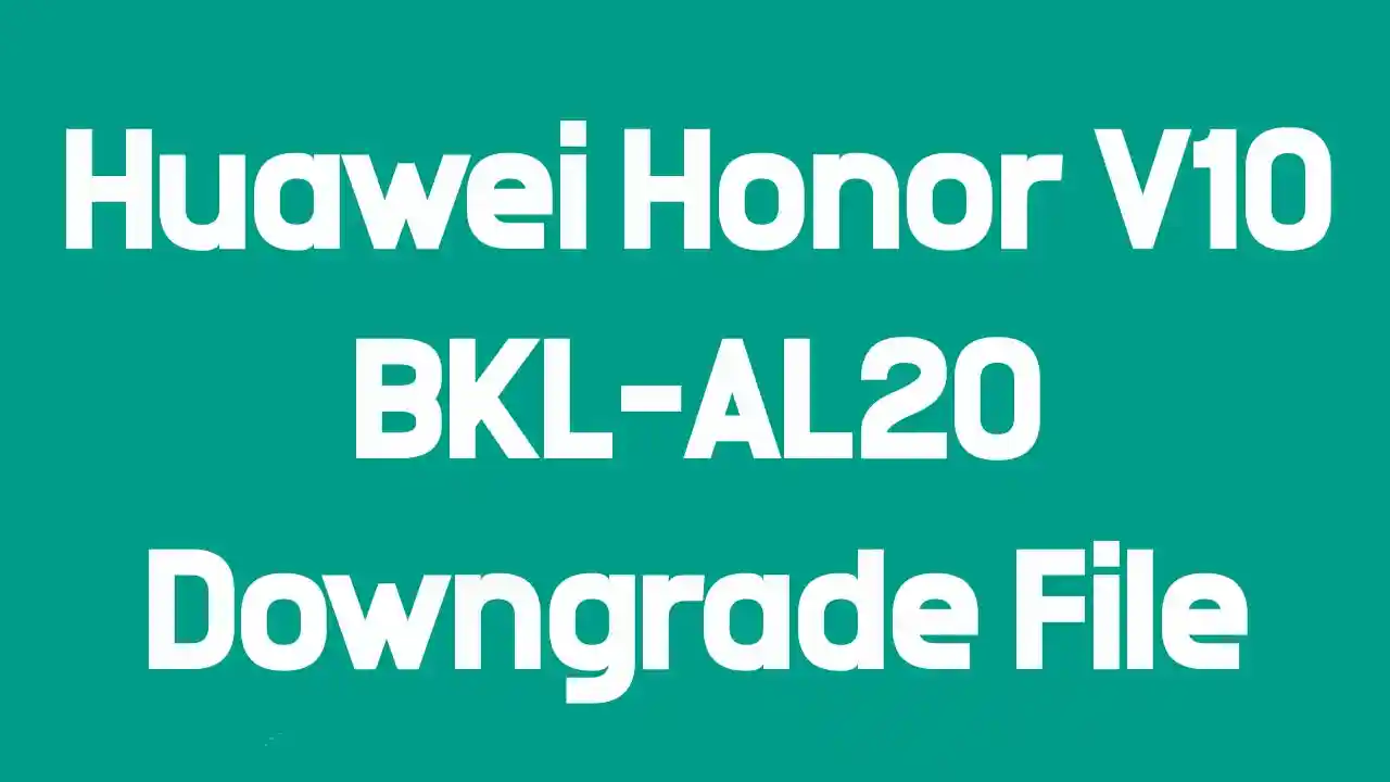 Huawei Honor V10 BKL-AL20 Downgrade File