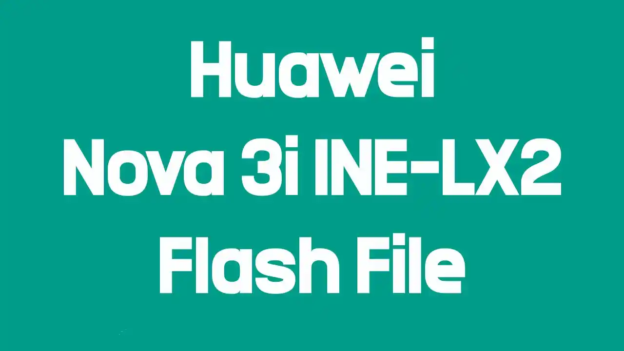 Huawei Nova 3i INE-LX2 Firmware Flash File
