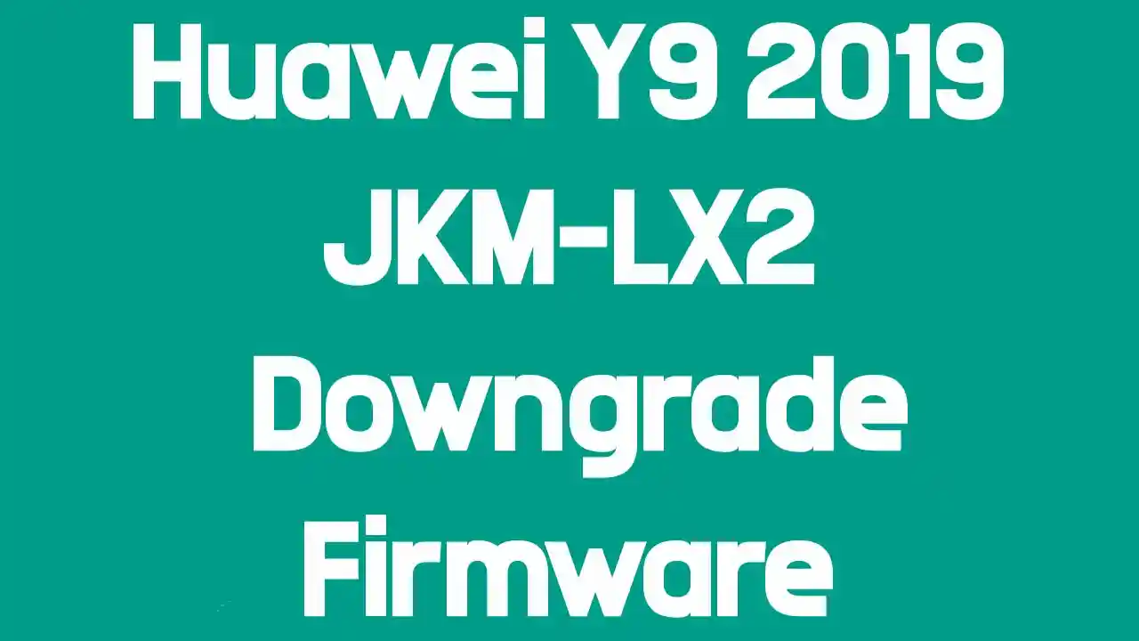 Huawei Y9 2019 JKM-LX2 Downgrade Firmware