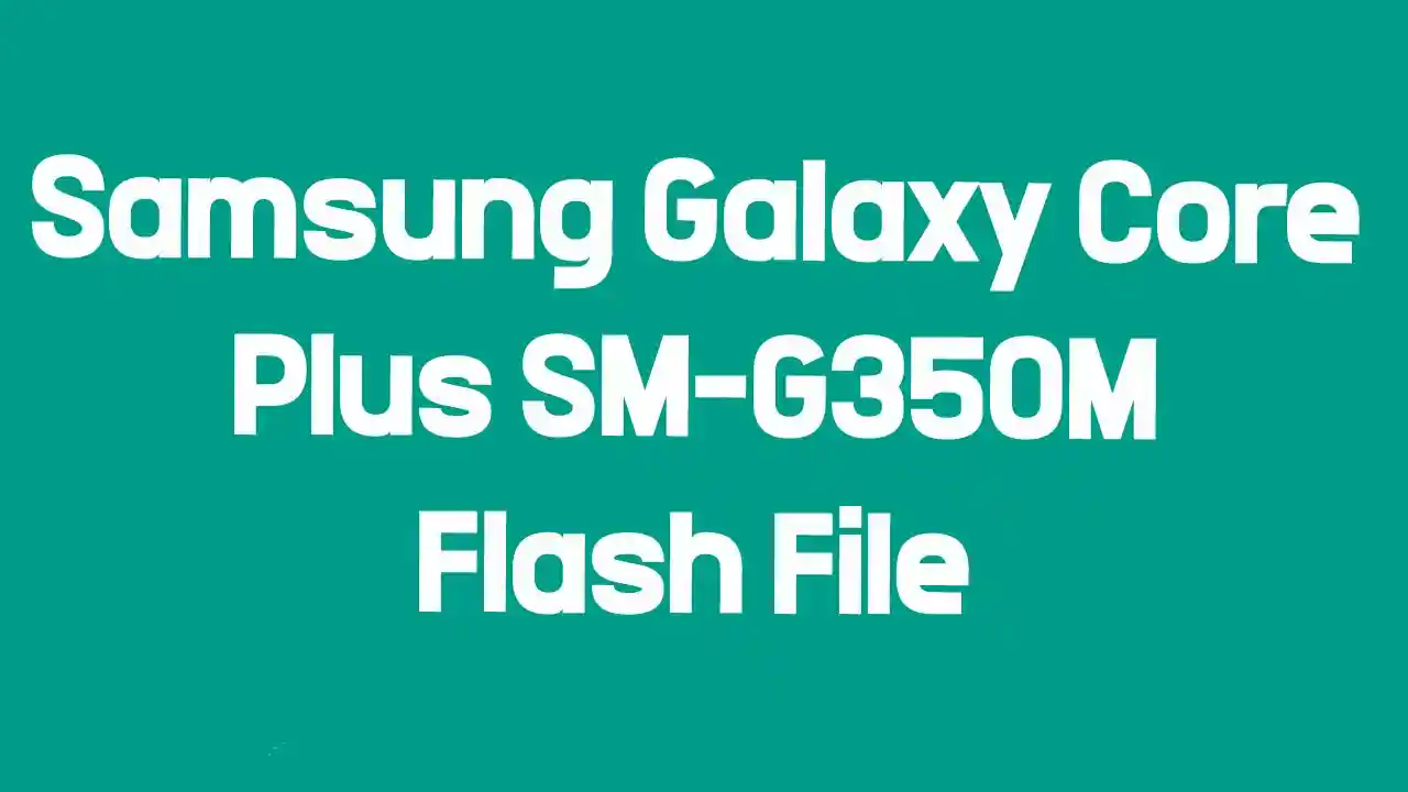 Samsung Galaxy Core Plus SM-G350M Flash File