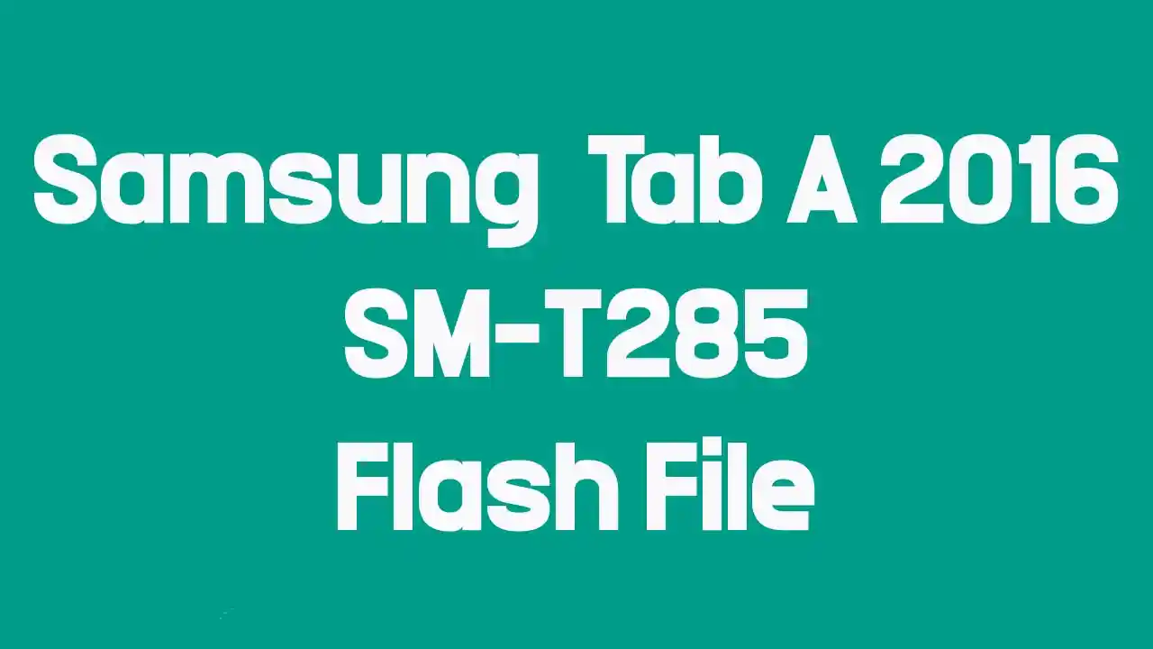 Samsung Galaxy Tab A 2016 SM-T285 Flash File
